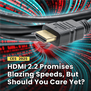 Navigating HDMI 2.2: A Dive Into Stability And Innovation At CES 2025